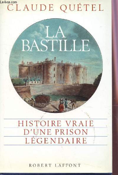 LA BASTILLE - HISTOIRE VRAIE D'UNE PRISON LEGENDAIRE.
