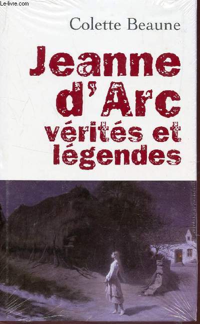 JEANNE D'ARC, VRITES ET LGENDES.