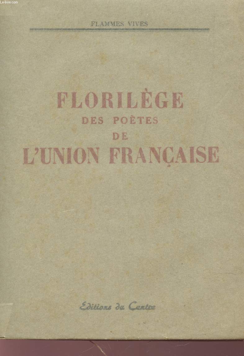 FLORILEGE DES POETES DE L'UNION FRANCAISE / COLLECTION FLAMMES VIVES.