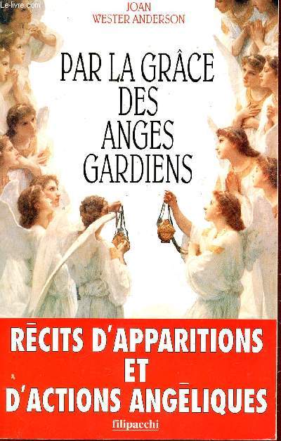 PAR LA GRACE DES ANGES GARDIENS / RECITS D'APPARITIONS ET D'ACTIONS ANGELIQUES.