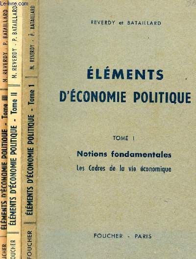 ELEMENTS D'ECONOMIE POLITIQUE / EN 3 VOLUMES / TOME I : NOTIONS FONDAMENTALES : LES CADRES DE LA VIE ECONOMIQUE + TOME II : LES MECANISMES ECONOMIQUES + TOME III : LA POLITIQUE ECONOMIQUE