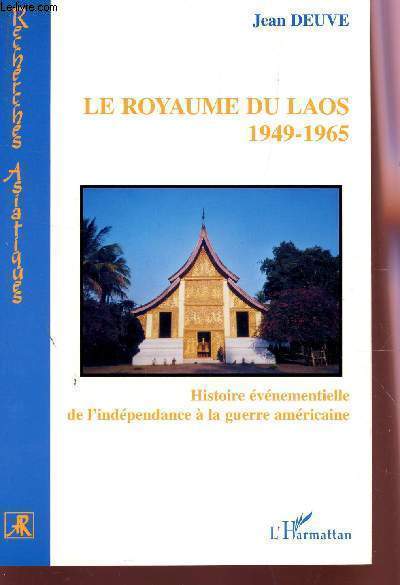 LE ROYAUME DU LAOS - 1949-1965 / HISTOIRE EVENEMENTIELLE DE L'INDEPENDANCE A LA GUERRE AMERICAINE.