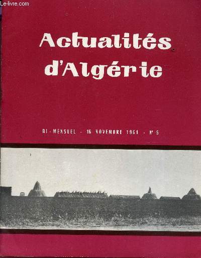 ACTUALITES D'ALGERIE - BI MENSUEL - N5 - 16 NOV 1961 / VOYAGE DU CHEF DE L'ETAT DANS LES DEPARTEMENTS DE LA CORSE, VAR ET BOUCHES DU RHONE - LA JEUNE CHAMBRE ECONOMIQUE D'ALGER - ENSEIGNEMENT ET FORMATION PROFESSIONNELLE ET MENAGERE AGRICOLES ETC...