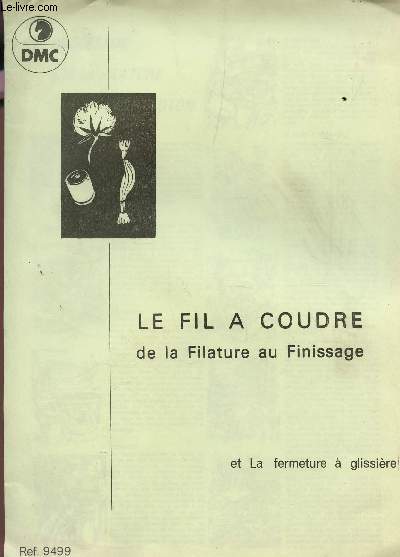 LE FIL A COUDRE - DE LA FILATURE AU FINBISSAGE ET LA FERMETURE A GLISSIERE / REF. 8499.