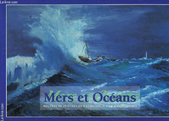 MERS ET OCEANS - REGARDS DE PEINTRES ET D'ECRIVAINS D'HIER ET AUJOURD'HUI.