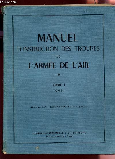 MANUEL D'INSTRUCTION DES TROUPES DE L'ARMEE DE L'AIR - LIVRE I -TOME II /