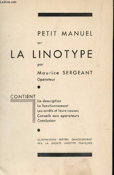PETIT MANUEL SUR LA LINOTYPE : LA DESCRIPTION - LE FONCITONNEMENT - LES ARRETS ET LEURS CAUSES - CONSEILS AUX OPERATEURS - CONCLUSION.