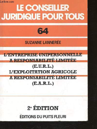 LE CONSEILLER JURIDIQUE POUR TOUS / N64 - L'ENTREPRISE UNIPERSONNELLE A RESPONSABILITE LIMITEE 'EURL) - L'EXPLOITATION AGRICOLE A RESPONSABILITE LIMITEE 'EARL) / 2e EDITION.
