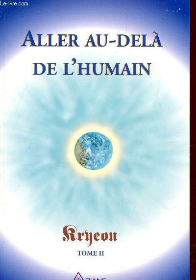 ALLER AU-DELA DE L'HUMAIN - KRYEON - TOME II.