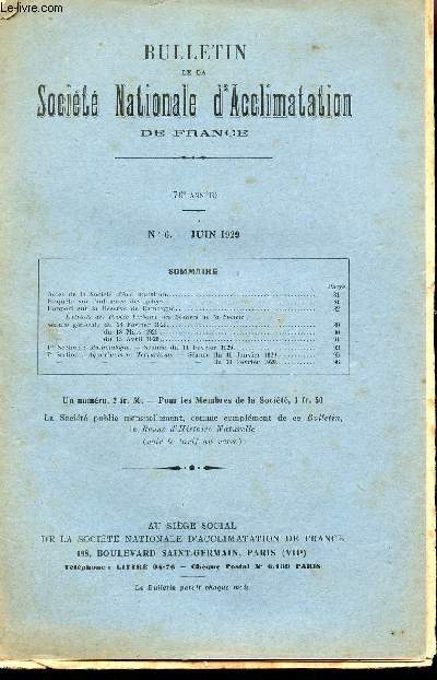 BULLETIN DE LA SOCIETE D'ACCLIMATATION DE FRANCE / 76 e ANNEE - N6 - JUIN 1929 / SOMMAIRE : ACTES DE LA SOCIETE - ENQUETE SUR L'INFLUENCE DES GELEES - RAPPORT SUR LA RESERVE DE CAMARGUE - SEANCES SECTION MAMMOLOGIE ET SECTION AQUARIUMS ET TERRARIUMS...