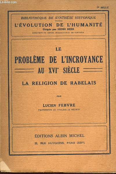 LE PROBLEME DE L'INCROYANCE AU XVIe SIECLE - LA RELIGION DE RABELAIS / BIBLIOTHEQUE DE SYNTHESE HISTORIQUE.