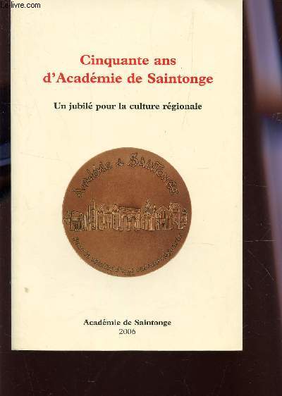 CINQUANTE ANS D'ACADEMIE DE SAINTONGE - UN JUBILE POUR LA CULTURE REGIONALE.