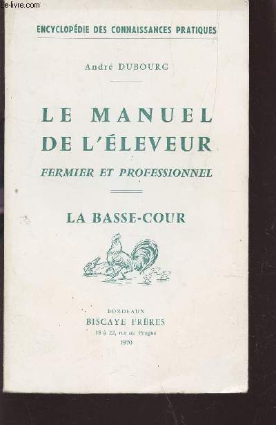 LE MANUEL DE L'ELEVEUR, FERMIER ET PROFESSIONNEL - LA BASSE COUR / ENCYCLOPEDIE DES CONNAISSANCES PRATIQUES.