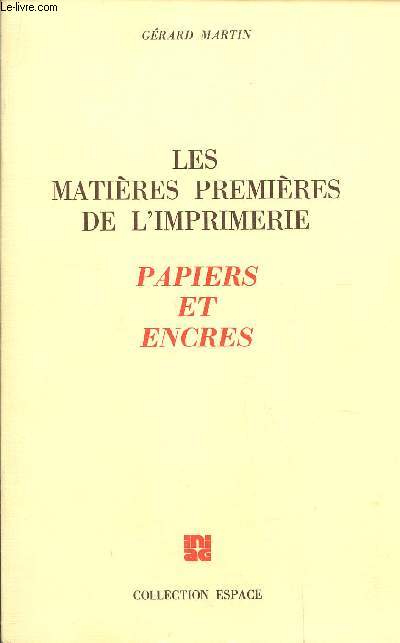 LES MATIERES PREMIERES DE L'IMPRIMERIE - PAPIERS ET ENCRES / COLLECTION ESPACE.