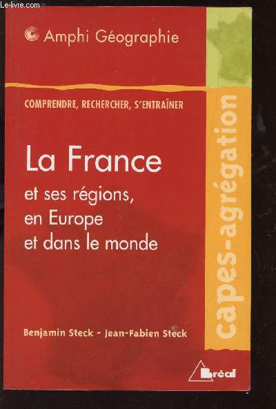 LA FRANCE ET SES RGIONS, EN EUROPE ET DANS LE MONDE / COLLECTION AMPHI GEOGRAPHIE - CAPES-AGREGATION / COMPRENDRE-RECHERC HE-S'ENTRAINER.