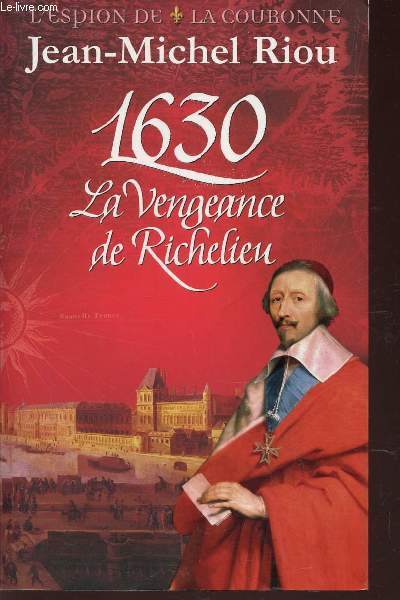 1630, LA VENGEANCE DE RICHELIEU.