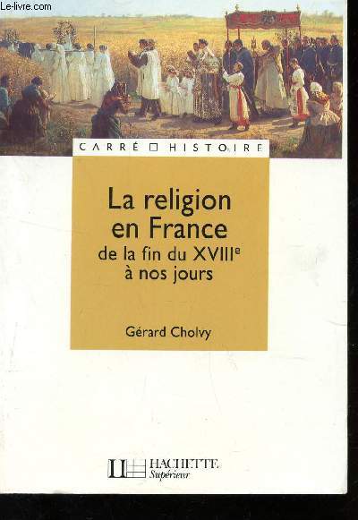 LA RELIGION EN FRANCE - DE LA FIN DU XVIIIe A NOS JOURS / COLLECTION 