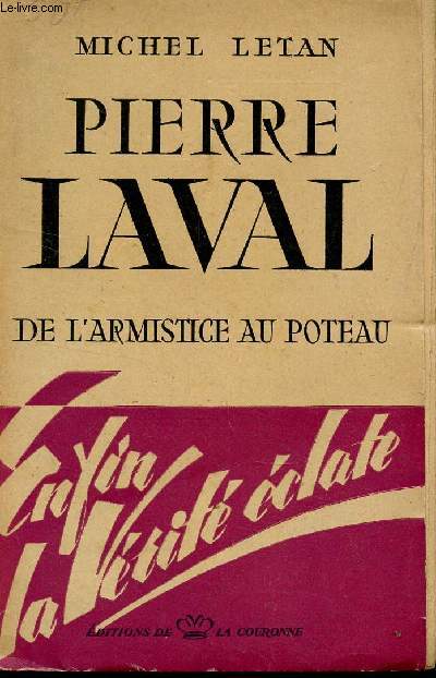 PIERRE LAVAL - DE L'ARMISTICE AU POTEAU - ENFIN LA VERITE ECLATE.