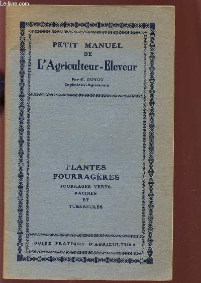 PETIT MANUEL DE L'AGRICULTEUR-ELEVEUR : PLANTES FOURRAGERES - FOURRAGERES VERTS, RACINES ET TUBERCULES / COLELCTION 