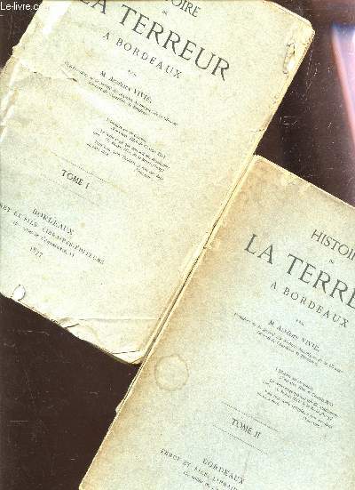 HISTOIRE DE LA TERREUR A BORDEAUX - EN 2 VOLUMES : TOME I + TOME II.
