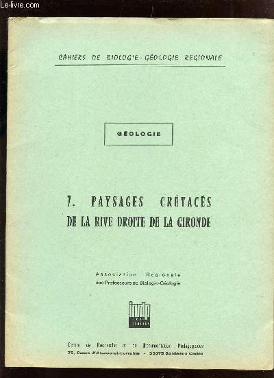 GEOLOGIE - VOLUME 7 : PAYSAGES CRETACES DE LA RIVE DROITE DE LA GIRONDE / CAHIERS DE BIOLOGIE GEOLOGIE REGIONALE.