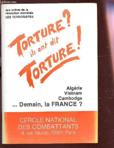 TORTURE? IL ONT DIT TORTURE! - ALGERIE, VIETNAM, CAMBODGE, ... DEMAIN LA FRANCE? - AUX ORDRES DE LA REVOLUTION MONDIALES - LES TERRORISTES.