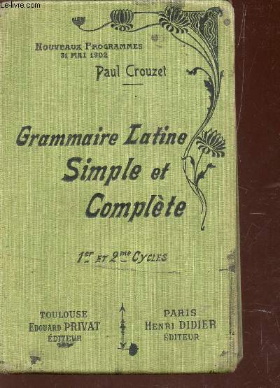 GRAMMAIRE LATINE SIMPLE ET COMPLETE - 1er ET 2e CYCLES - Nouveaux rogrammes 31 Mai 1902 / 11e EDITION.