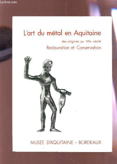 L'ART DU METAL EN AQUITAINE - DES ORIGINES AU VIIe SIECLE - RESTAURATION ET CONSERVATION - MAI-SEPTEMBRE 1980.