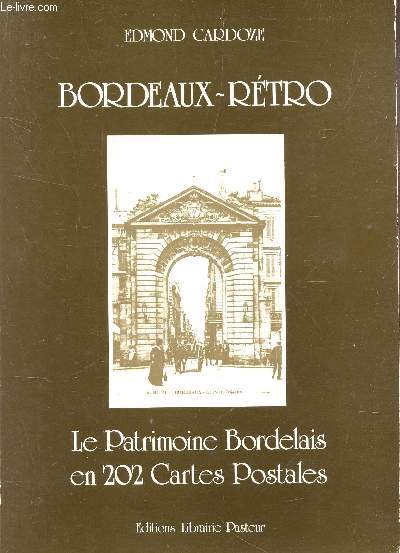 BORDEAUX RETRO - LE PATRIMOINE BORDELAIS EN 202 CARTES POSTALES.