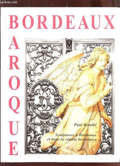 BORDEAUX BAROQUE - SCULPTURES A BORDEAUX ET DANS LA REGION BORDELAISE / COLLECTION 