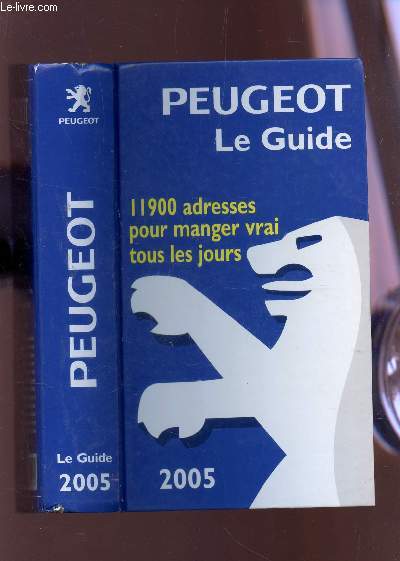 PEUGEOT LE GUIDE - 2005 - GUIDE GASTRONOMIQUE FRANCE / 11900 ADRESSES POUR MANGER VRAI TOUS LES JOURS.