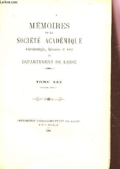MEMOIRES DE LA SOCIETE ACADEMIQUE d'archologie, Sciences et Arts du Dpartement de l'oise / TOME XXV - DEUXIEME PARTIE.
