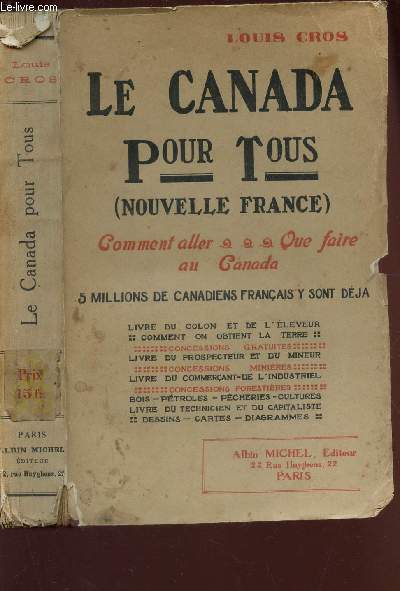 LE CANADA POUR TOUS (NOUVELLE FRANCE) - COMMENT ALLER, QUE FAIRE AU CANADA - 5 MILLIONS DE CANADIENS FRANCAIS Y SONT DEJA / LIVRE DU COLON ET DE L4ELEVEUR - COMMENT ON OBTIENT LA TERRE - CONCESIOSN GRATUITES etc...