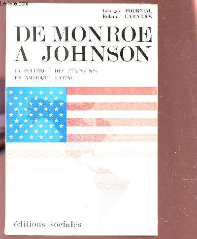 DE MONROE A JOHNSON - LA POLITIQUE DES ETATS-UNIS EN AMERIQUE LATINE.