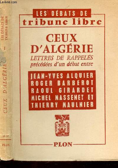 LES DEBATS DE TRIBUNE LIBRE : CEUX D'ALGERIE - LETTRES DE RAPPELES prcdes d'un dbat entre J.Y. Aliquier, R. Barberot, R. Girardet, M. Massenet et T. Maulnier.