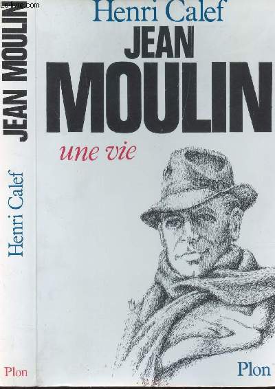 JEAN MOULIN - UNE VIE / 20 JUIN 1899 - 21 JUIN 1943.