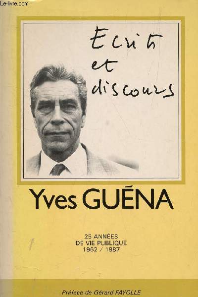 ECRITS ET DISCOURS - YVES GUENA / 25 ANNEES DE VIE PUBLIQUES 1962-1987.