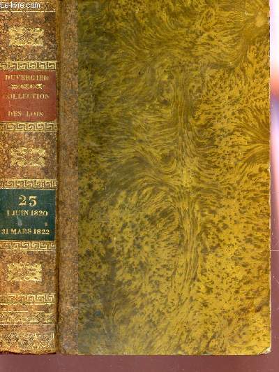 VOLUME 25 - 1 JUIN 1820 - 31 MARS 1822   / DE LA COLLECTION COMPLETE DES LOIS, DECRETS, ORDONNANCES, REGLEMENS ET AVIS DU CONSEIL D'ETAT.