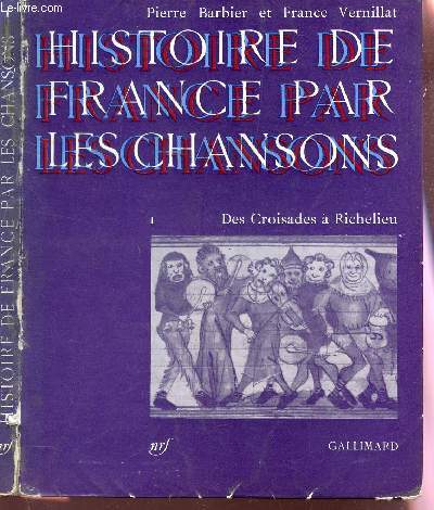 HISTOIRE DE FRANCE PAR LES CHANSONS - DES CROISADES A RICHELIEU - TOME I.