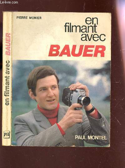 EN FILMANT AVEC BAUER /2e EDITION.