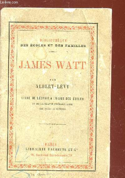 JAMES WATT - LIVRE DE LECTURE A L'USAGE DES ECOLES / BIBLIOTHEQUE DES ECOLES ET DES FAMILLES.