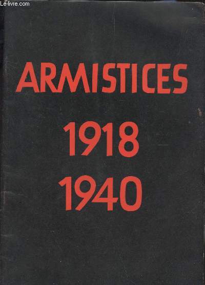 ARMISTICES - 1918-1940 / La situation militaire - les demandes d'armistice - Ngociations prliminaires - Compigne - Texte des deux conventions d'armistice - Conclusions.