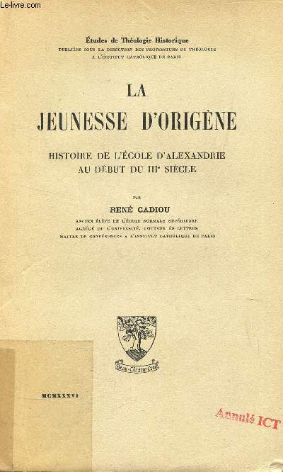 LA JEUNESSE D'ORIGENE - HISTOIRE DE L'ECOLE D'ALEXANDRE AU DEBUT DU IIIe SIECLE / ETUDES DE THEOLOGIE HISTORIQUE.