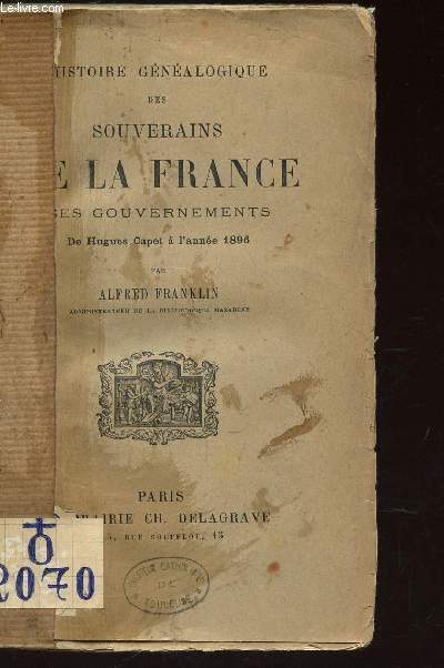 HISTOIRE GENEALOGIQUE DES SOUVERAINS DE LA FRANCESES GOUVERNENTS - - DE HUGUES CAPET A L'ANNEE 1896.