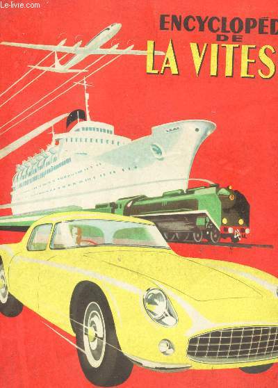 ENCYCLOPEDIE DE LA VITESSE - histoire de la locomotion mcanique, de la navigation maritime et arienne, les crateurs, les transports modernes, un sicle de progrs.