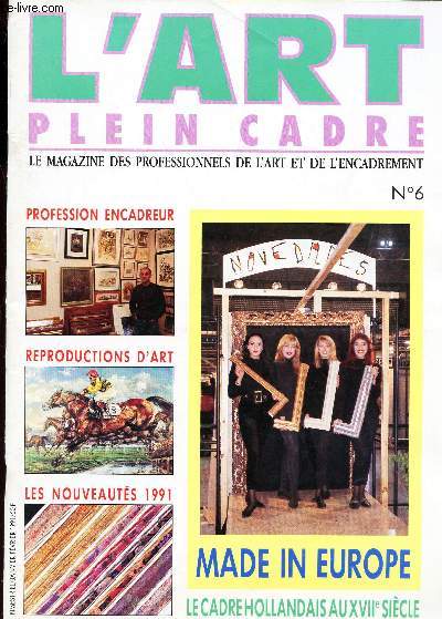 L'ART - PLEIN CADRE - N6 - JANV-FEV 1991 / PROFESSION ENCADREUR - REPRODUCTIONS D'ART - LES NOUVEAUTES 1991 - MADE IN EUOPE - LE CADRE HOLLANDAIS AU XVIIe SIECLE etc...