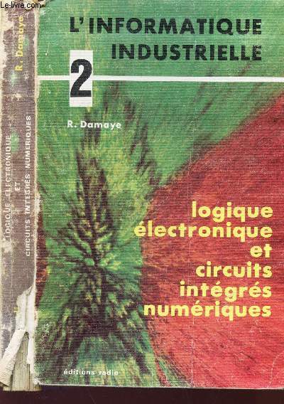 L'INFORMATION INDUSTRIELLE - TOME 2 : LOGIQUE ELECTRONIQUE ET CIRCUITS INTEGRES NUMERIQUES