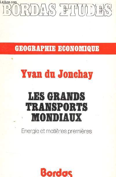LES GRANDS TRANSPORTS MONDIAUX - ENERGIE ET MATIERES PREMIERES / GEOGRAPHIE ECONOMIQUE / COLLECTION BORDAS ETUDES.