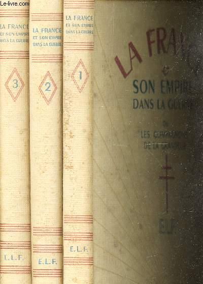 LA FRANCE ET SON EMPIRE DANS LA GUERRE OU LES COMPAGONS DE LA GRANDEUR - EN 3 VOLUMES : TOMES I +II +III.
