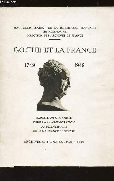 GOETHE ET LA FRANCE - (1749-1949) - EXPOSITION ORGANISEE POUR LA COMMEMORATION DU BICENTENAIRE DE LA NAISSANCE DE GOETHE